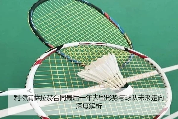 利物浦萨拉赫合同最后一年去留形势与球队未来走向深度解析